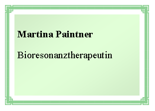 Textfeld: Martina Paintner Bioresonanztherapeutin 