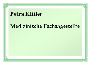 Textfeld: Petra KittlerMedizinische Fachangestellte