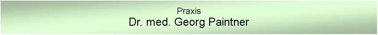 Text Box: PraxisDr. med. Georg Paintner 